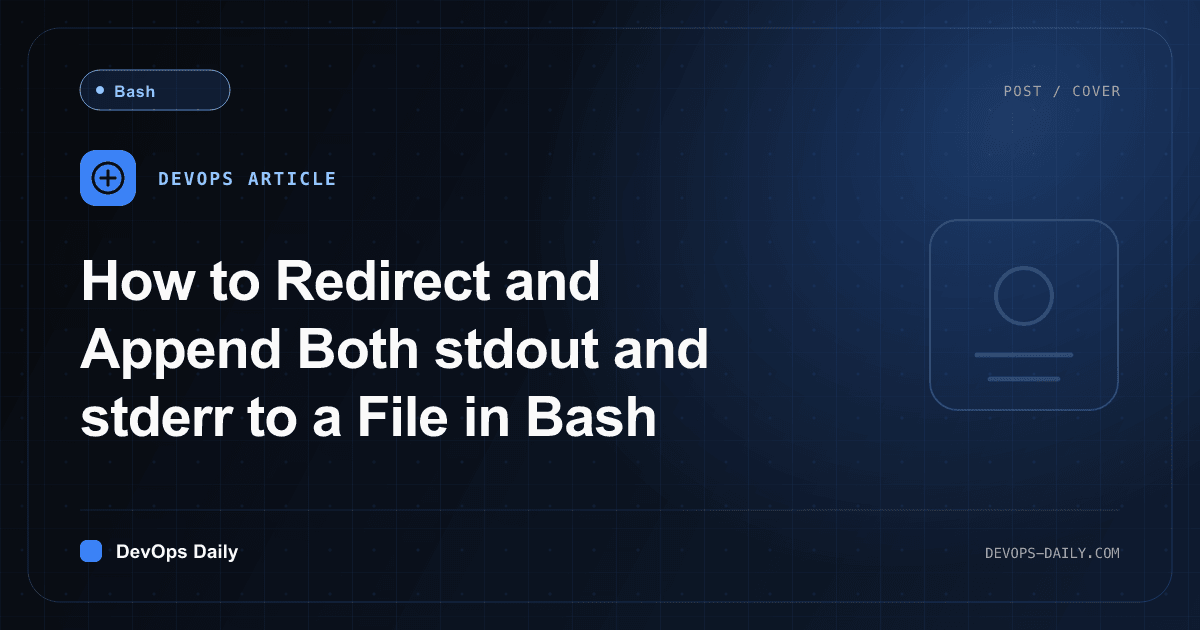 How to Redirect and Append Both stdout and stderr to a File in Bash