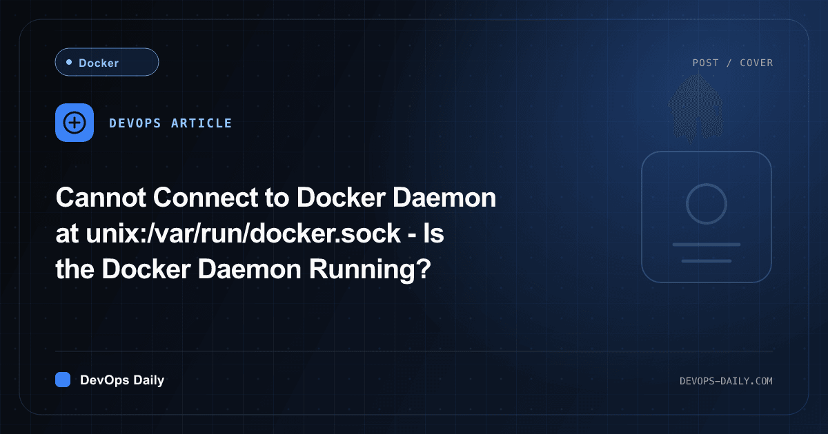 Cannot Connect to Docker Daemon at unix:/var/run/docker.sock - Is the Docker Daemon Running?