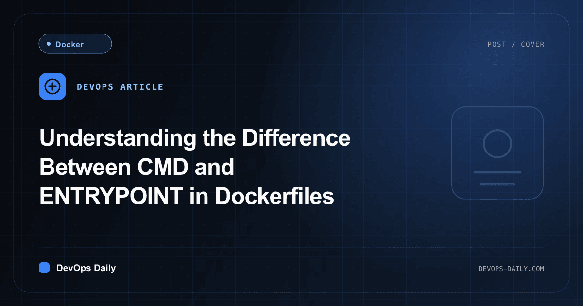 Understanding the Difference Between CMD and ENTRYPOINT in Dockerfiles
