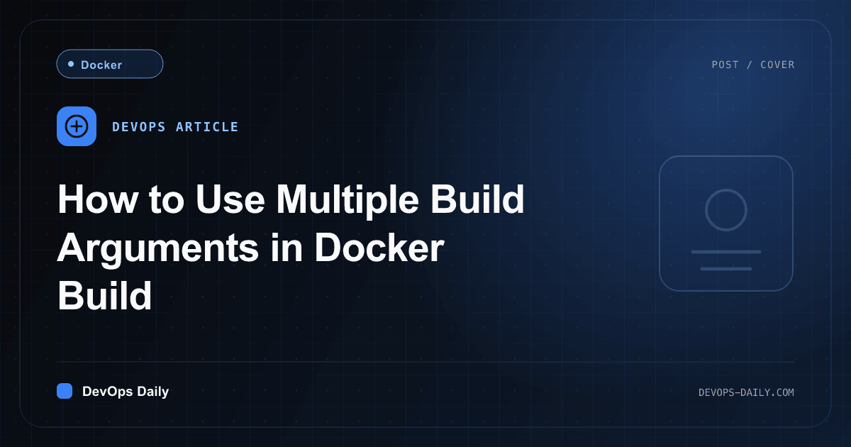 How to Use Multiple Build Arguments in Docker Build