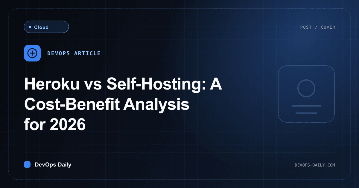 Heroku vs Self-Hosting: A Cost-Benefit Analysis for 2026